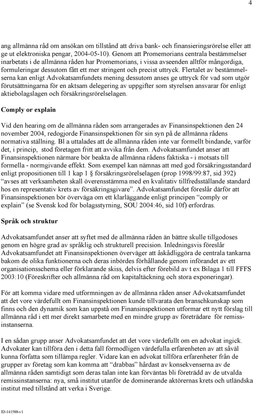 Flertalet av bestämmelserna kan enligt Advokatsamfundets mening dessutom anses ge uttryck för vad som utgör förutsättningarna för en aktsam delegering av uppgifter som styrelsen ansvarar för enligt