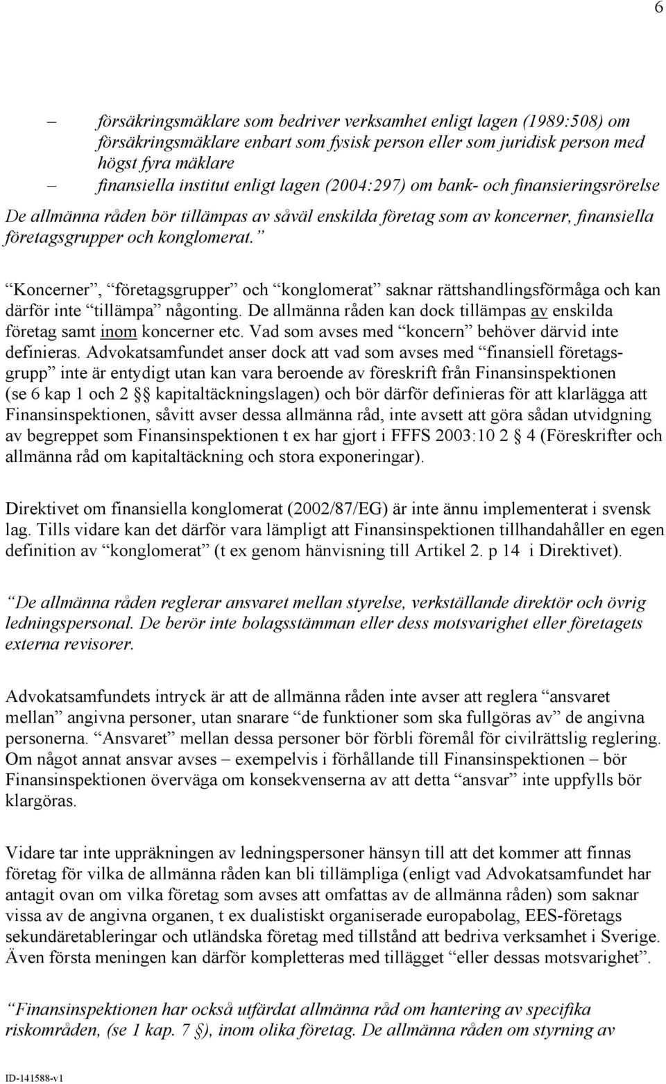 Koncerner, företagsgrupper och konglomerat saknar rättshandlingsförmåga och kan därför inte tillämpa någonting. De allmänna råden kan dock tillämpas av enskilda företag samt inom koncerner etc.