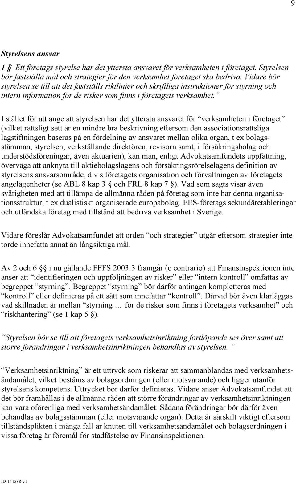 I stället för att ange att styrelsen har det yttersta ansvaret för verksamheten i företaget (vilket rättsligt sett är en mindre bra beskrivning eftersom den associationsrättsliga lagstiftningen