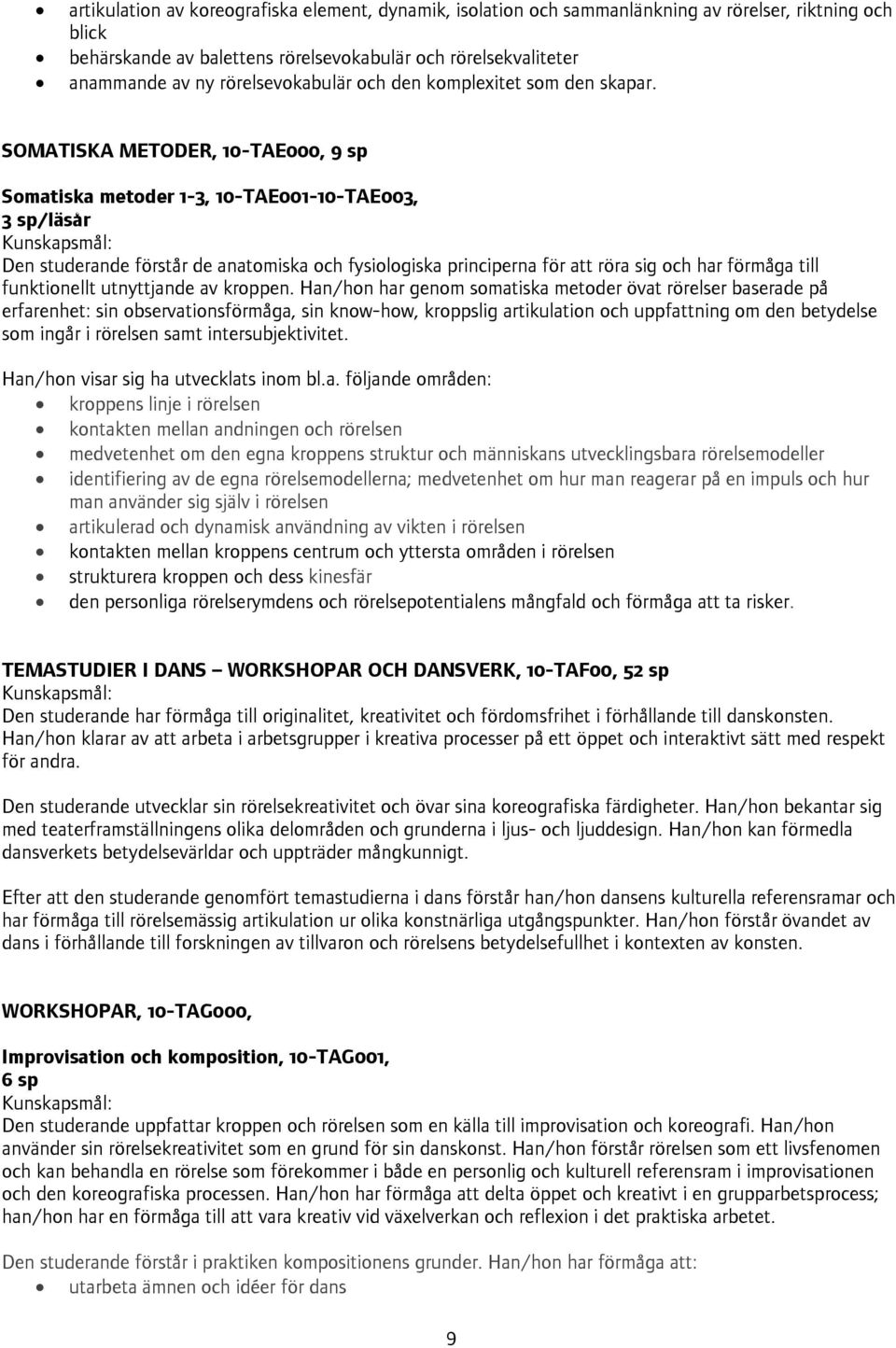 SOMATISKA METODER, 10-TAE000, 9 sp Somatiska metoder 1-3, 10-TAE001-10-TAE003, /läsår Den studerande förstår de anatomiska och fysiologiska principerna för att röra sig och har förmåga till