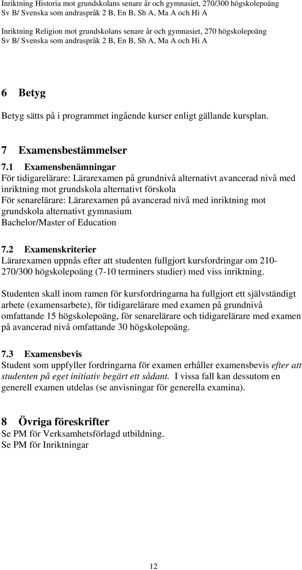 1 Examensbenämningar För tidigarelärare: Lärarexamen på grundnivå alternativt avancerad nivå med inriktning mot grundskola alternativt förskola För senarelärare: Lärarexamen på avancerad nivå med