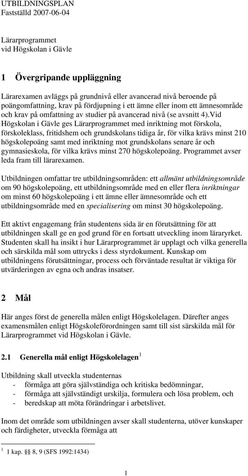 Vid Högskolan i Gävle ges Lärarprogrammet med inriktning mot förskola, förskoleklass, fritidshem och grundskolans tidiga år, för vilka krävs minst 210 högskolepoäng samt med inriktning mot