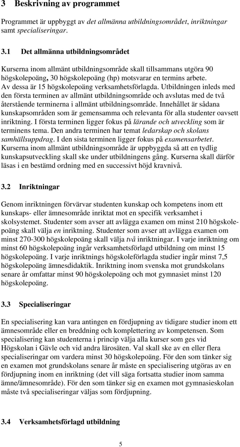 Av dessa är 15 högskolepoäng verksamhetsförlagda. Utbildningen inleds med den första terminen av allmänt utbildningsområde och avslutas med de två återstående terminerna i allmänt utbildningsområde.