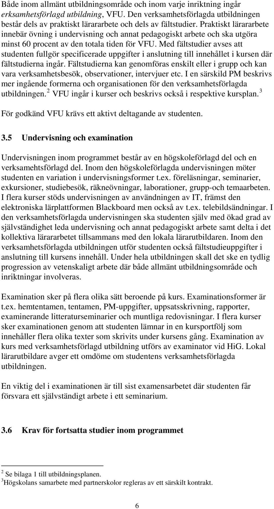 Praktiskt lärararbete innebär övning i undervisning och annat pedagogiskt arbete och ska utgöra minst 60 procent av den totala tiden för VFU.
