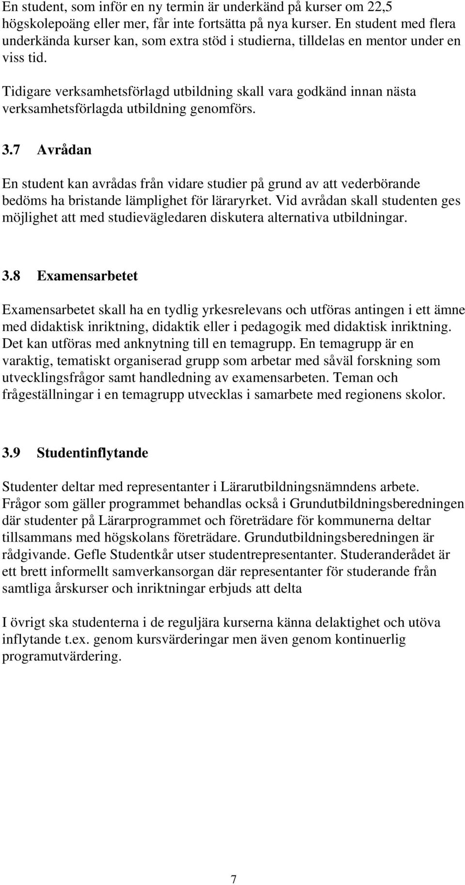 Tidigare verksamhetsförlagd utbildning skall vara godkänd innan nästa verksamhetsförlagda utbildning genomförs. 3.
