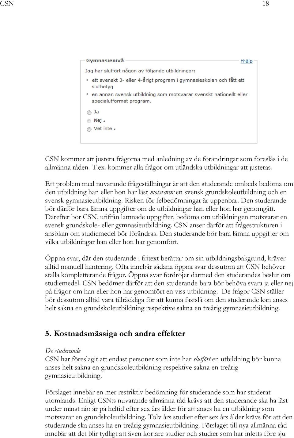 Risken för felbedömningar är uppenbar. Den studerande bör därför bara lämna uppgifter om de utbildningar han eller hon har genomgått.