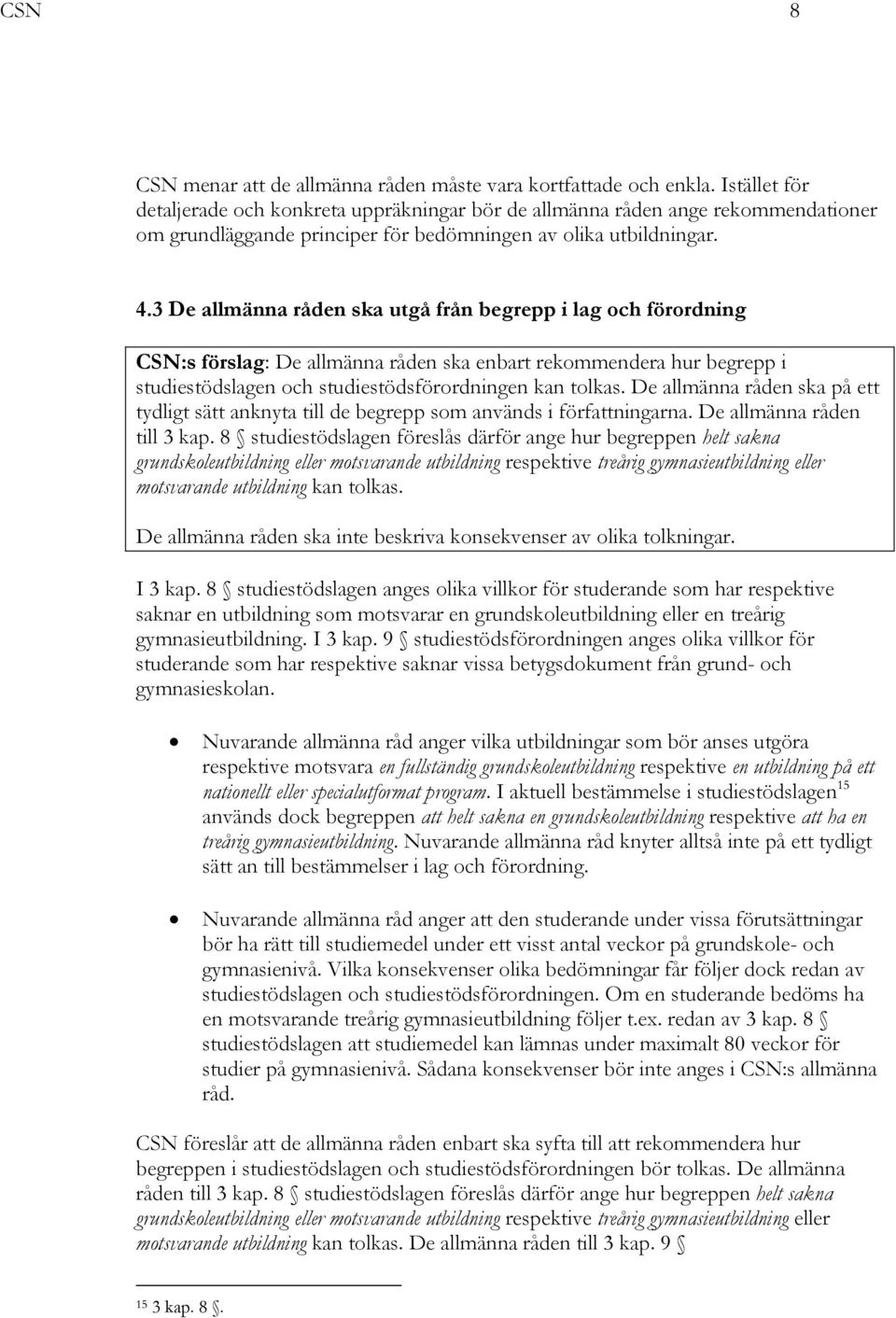 3 De allmänna råden ska utgå från begrepp i lag och förordning CSN:s förslag: De allmänna råden ska enbart rekommendera hur begrepp i studiestödslagen och studiestödsförordningen kan tolkas.