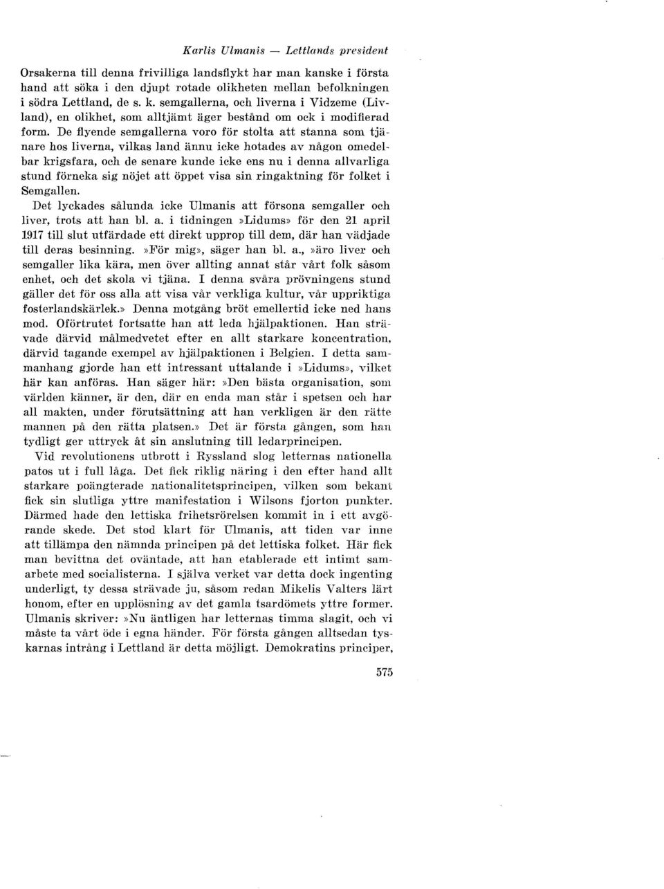 sig nöjet att öppet visa sin ringaktning för folket i Semgallen. Det lyckades sålunda icke Ulmanis att försona semgaller och liver, trots att han bl. a. i tidningen»lidums» för den 21 april 1917 till slut utfärdade ett direkt upprop till dem, där han vädjade till deras besinning.