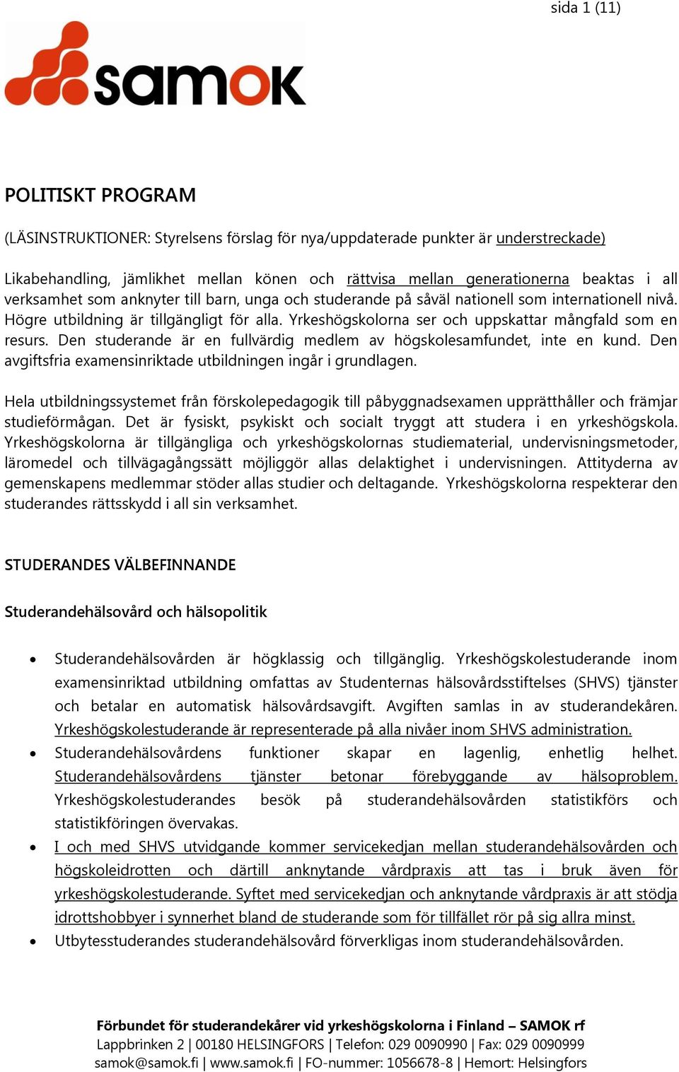 Yrkeshögskolorna ser och uppskattar mångfald som en resurs. Den studerande är en fullvärdig medlem av högskolesamfundet, inte en kund. Den avgiftsfria examensinriktade utbildningen ingår i grundlagen.