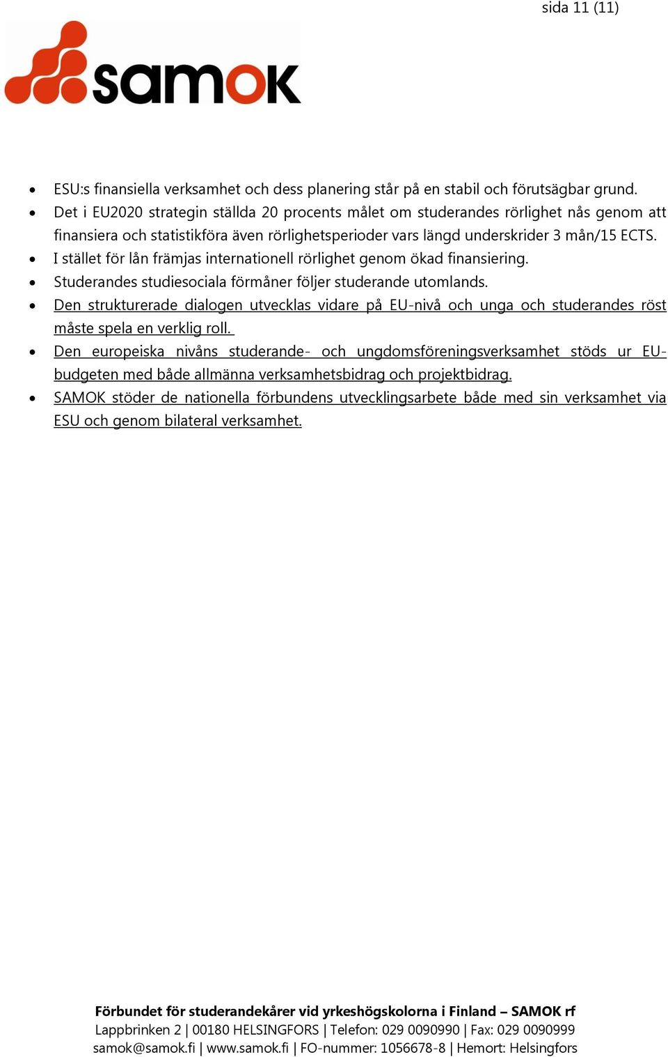 I stället för lån främjas internationell rörlighet genom ökad finansiering. Studerandes studiesociala förmåner följer studerande utomlands.