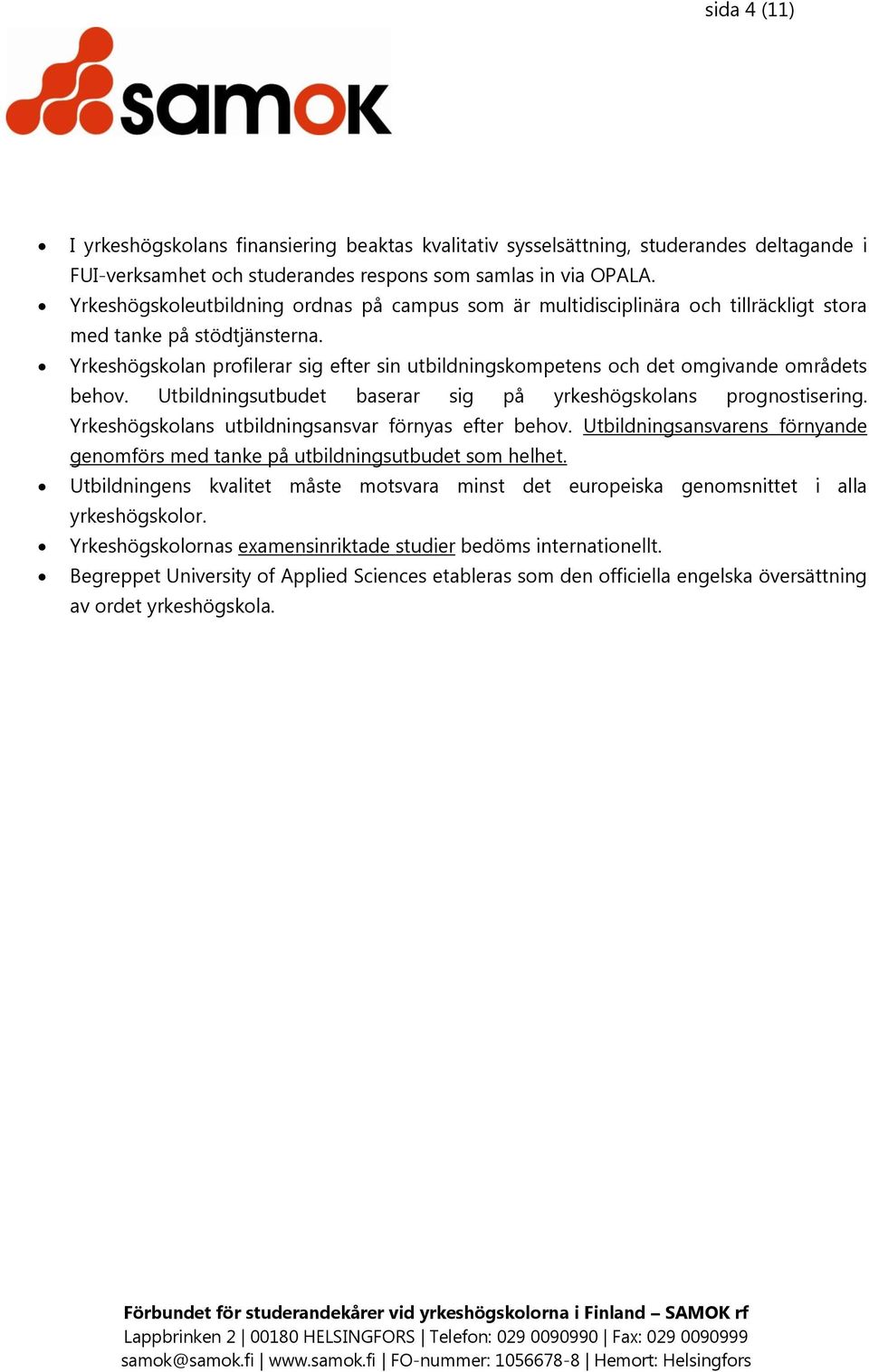 Yrkeshögskolan profilerar sig efter sin utbildningskompetens och det omgivande områdets behov. Utbildningsutbudet baserar sig på yrkeshögskolans prognostisering.