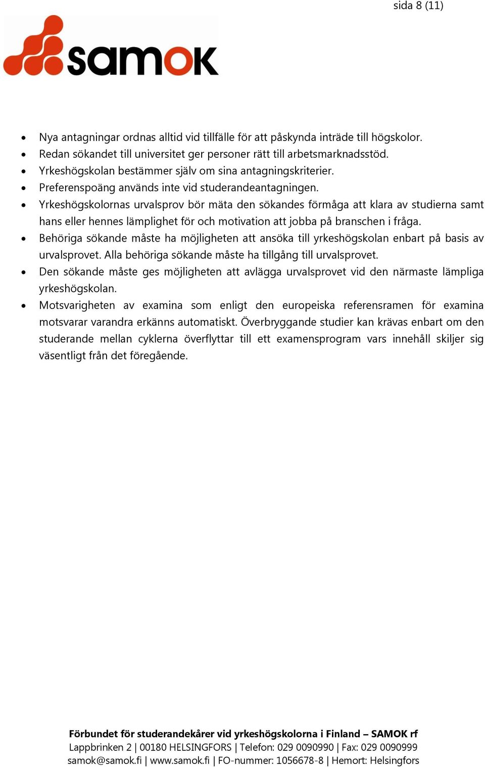 Yrkeshögskolornas urvalsprov bör mäta den sökandes förmåga att klara av studierna samt hans eller hennes lämplighet för och motivation att jobba på branschen i fråga.