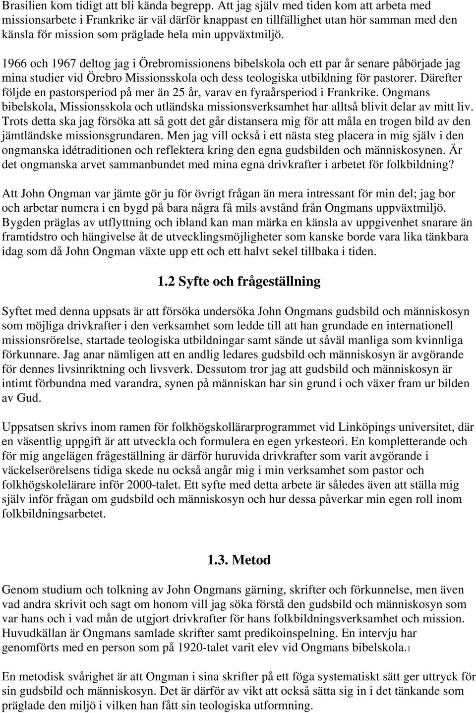 1966 och 1967 deltog jag i Örebromissionens bibelskola och ett par år senare påbörjade jag mina studier vid Örebro Missionsskola och dess teologiska utbildning för pastorer.