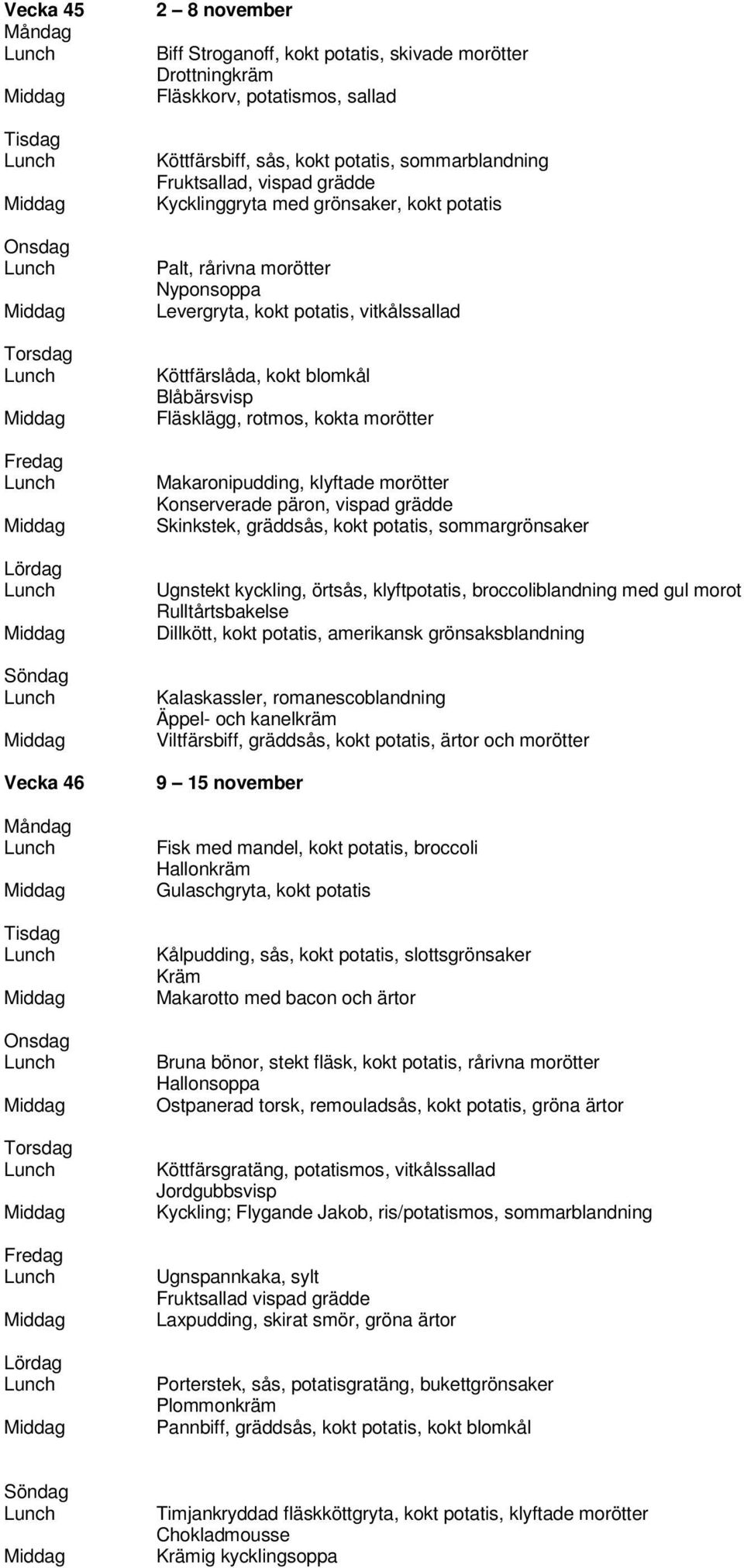 Konserverade päron, vispad grädde Skinkstek, gräddsås, kokt potatis, sommargrönsaker Ugnstekt kyckling, örtsås, klyftpotatis, broccoliblandning med gul morot Rulltårtsbakelse Dillkött, kokt potatis,