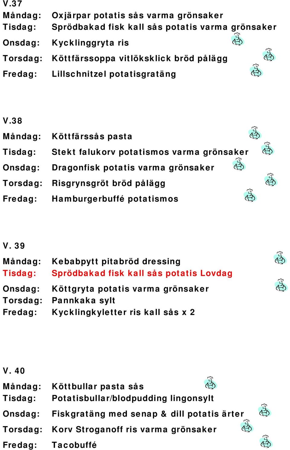 38 Köttfärssås pasta Stekt falukorv potatismos varma grönsaker Dragonfisk potatis varma grönsaker Risgrynsgröt bröd pålägg Hamburgerbuffé potatismos V.