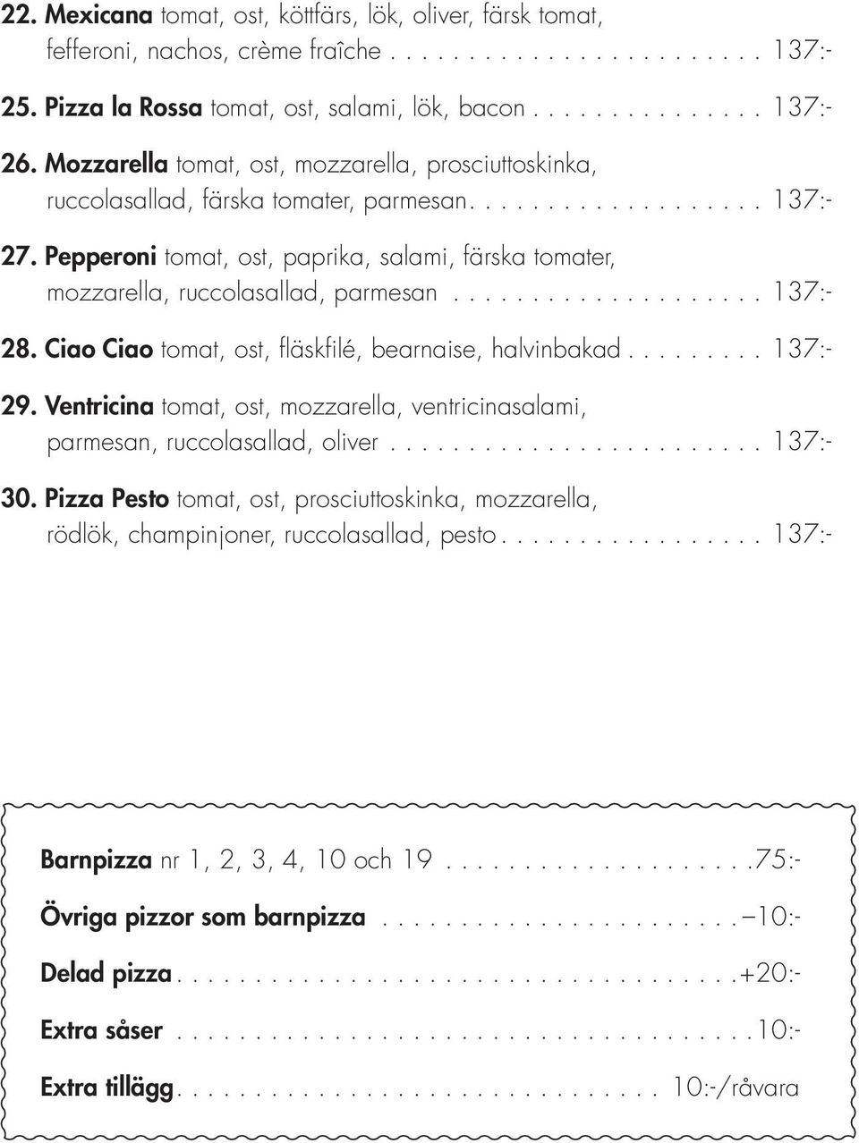 .. 137:- 28. Ciao Ciao tomat, ost, fläskfilé, bearnaise, halvinbakad... 137:- 29. Ventricina tomat, ost, mozzarella, ventricinasalami, parmesan, ruccolasallad, oliver... 137:- 30.