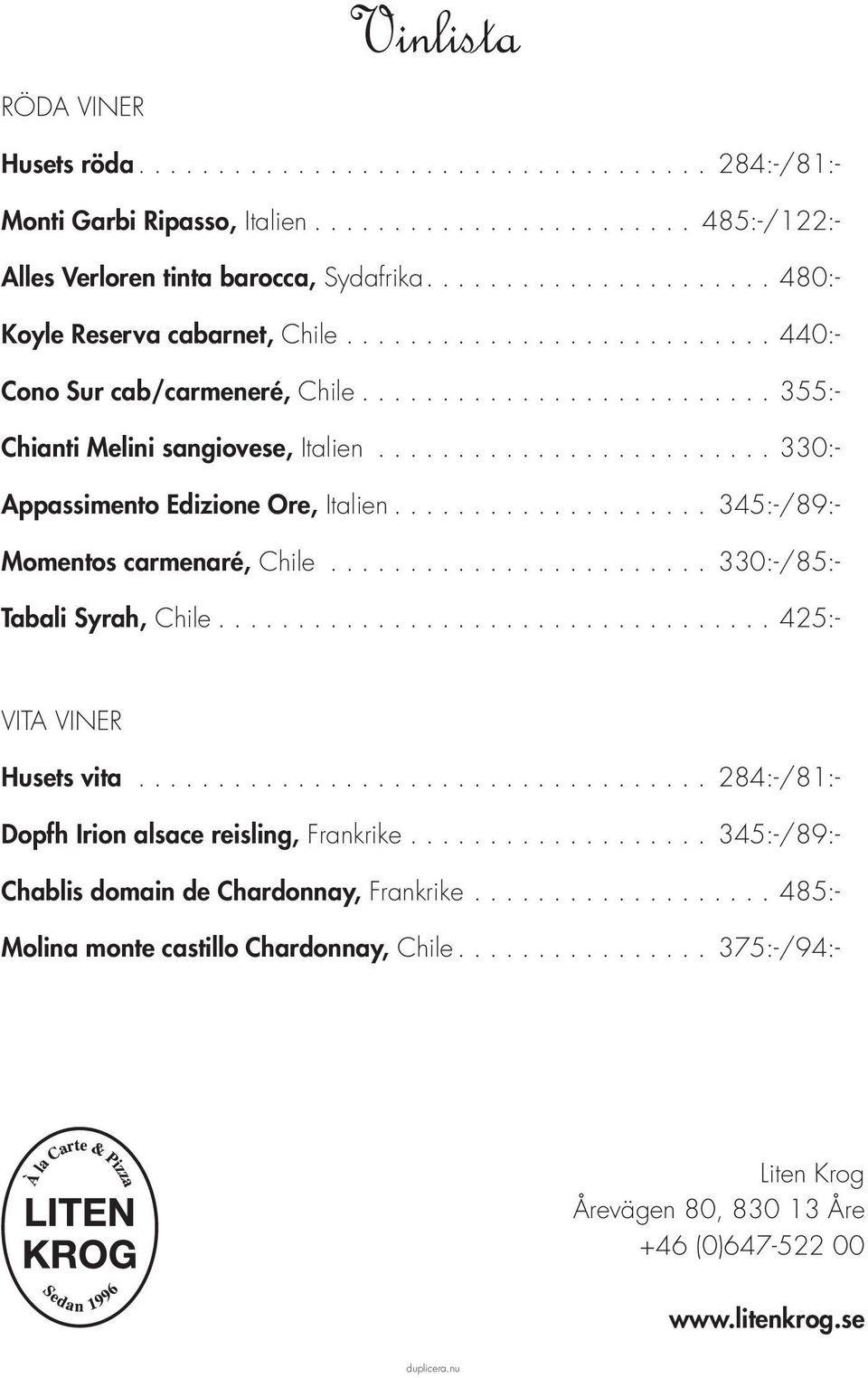 .. 330:-/85:- Tabali Syrah, Chile...425:- Vita viner Husets vita... 284:-/81:- Dopfh Irion alsace reisling, Frankrike.