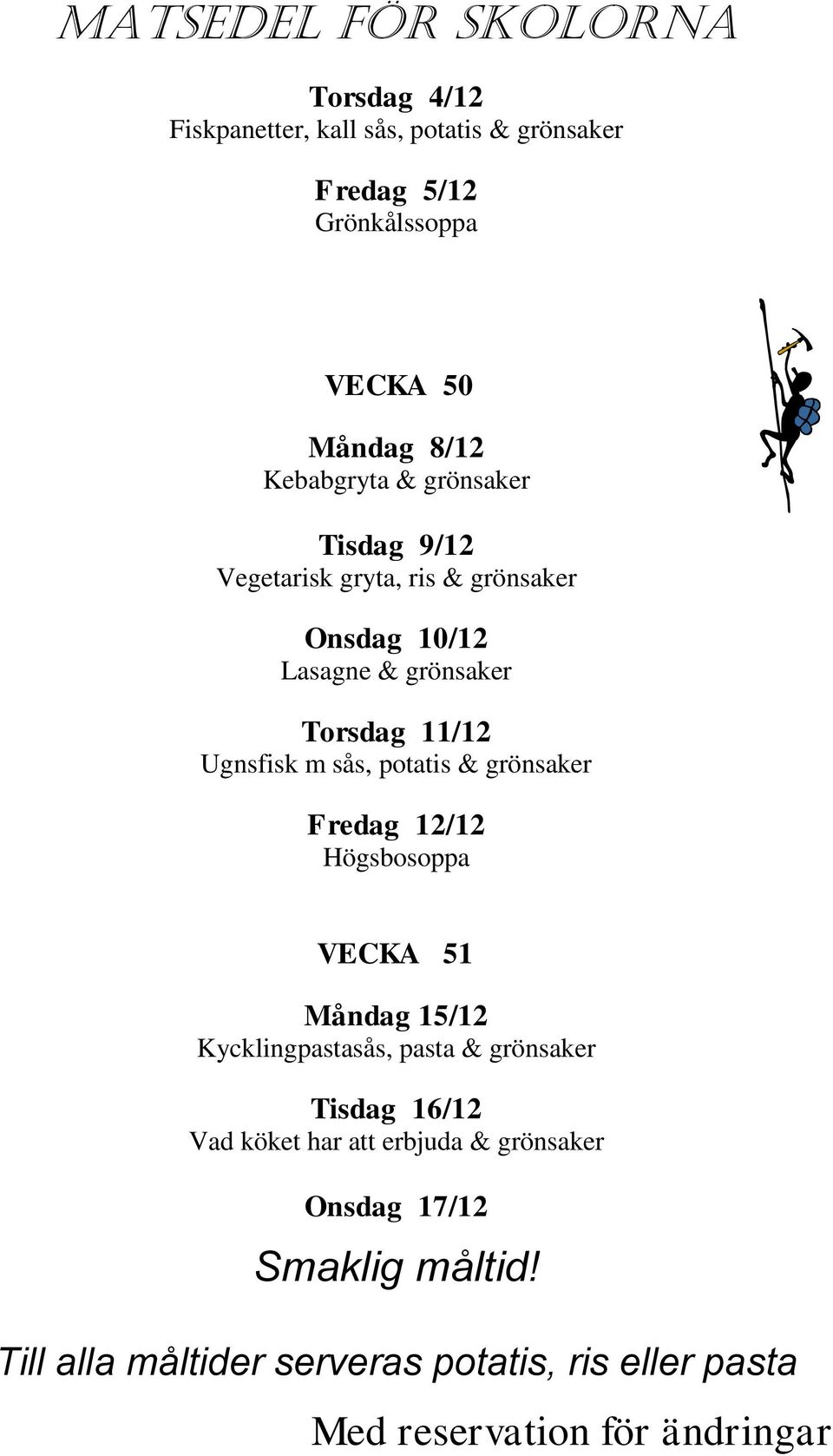 grönsaker Torsdag 11/12 Ugnsfisk m sås, potatis & grönsaker Fredag 12/12 Högsbosoppa VECKA 51 Måndag