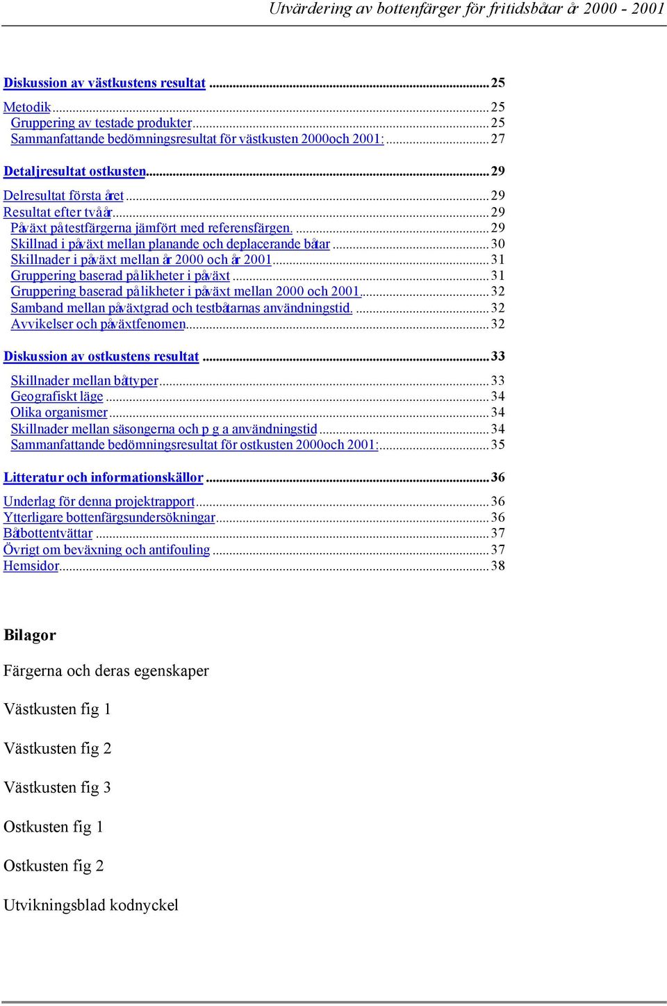 ..30 Skillnader i påväxt mellan år 2000 och år 2001...31 Gruppering baserad på likheter i påväxt...31 Gruppering baserad på likheter i påväxt mellan 2000 och 2001.