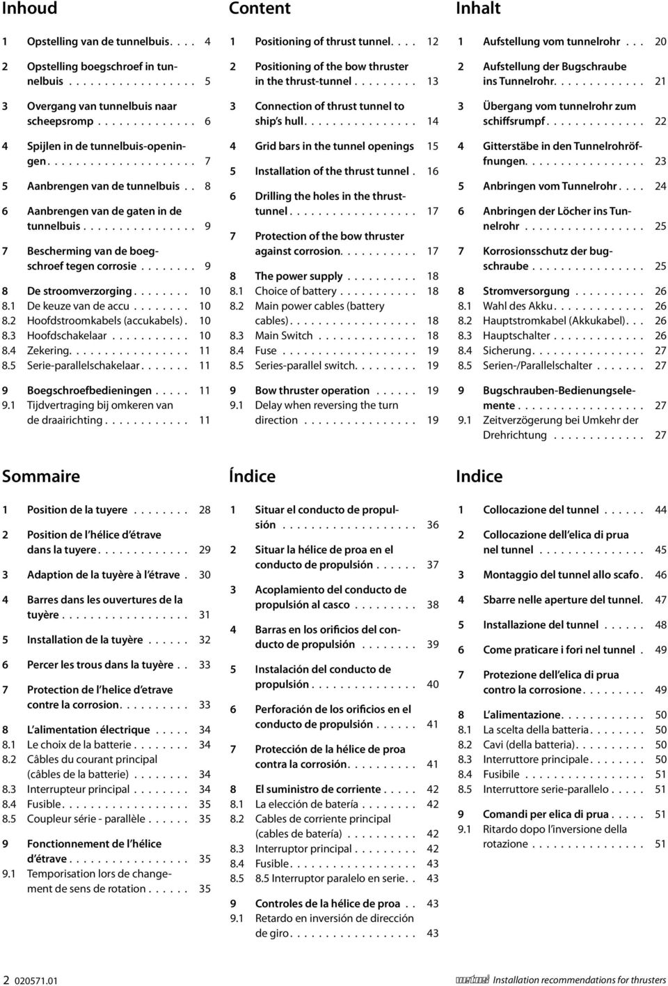 ............... 9 7 Bescherming van de boegschroef tegen corrosie........ 9 8 e stroomverzorging........ 10 8.1 e keuze van de accu........ 10 8.2 Hoofdstroomkabels (accukabels). 10 8.3 Hoofdschakelaar.