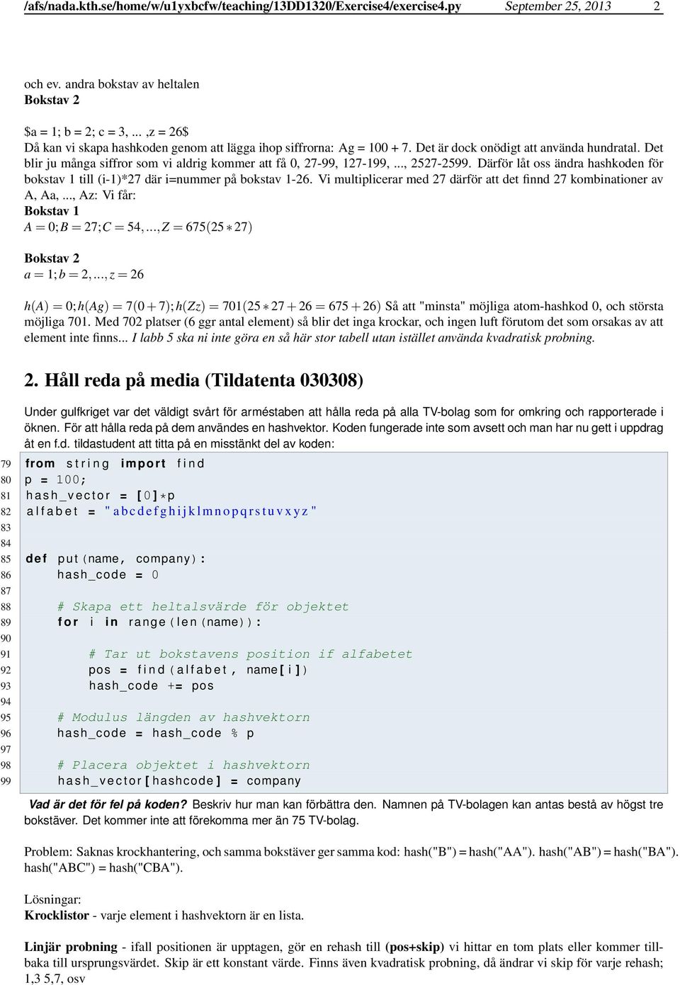 Det blir ju många siffror som vi aldrig kommer att få 0, 27-99, 127-199,, 2527-2599. Därför låt oss ändra hashkoden för bokstav 1 till (i-1)*27 där i=nummer på bokstav 1-26.