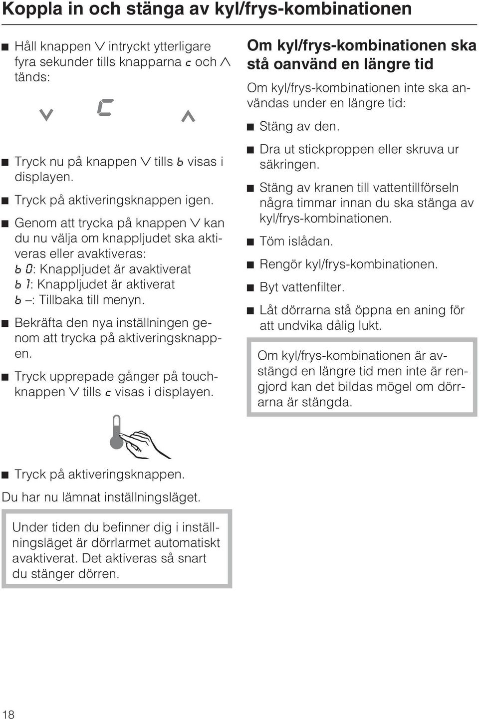 Genom att trycka på knappen kan du nu välja om knappljudet ska aktiveras eller avaktiveras: 0: Knappljudet är avaktiverat 1: Knappljudet är aktiverat : Tillbaka till menyn.