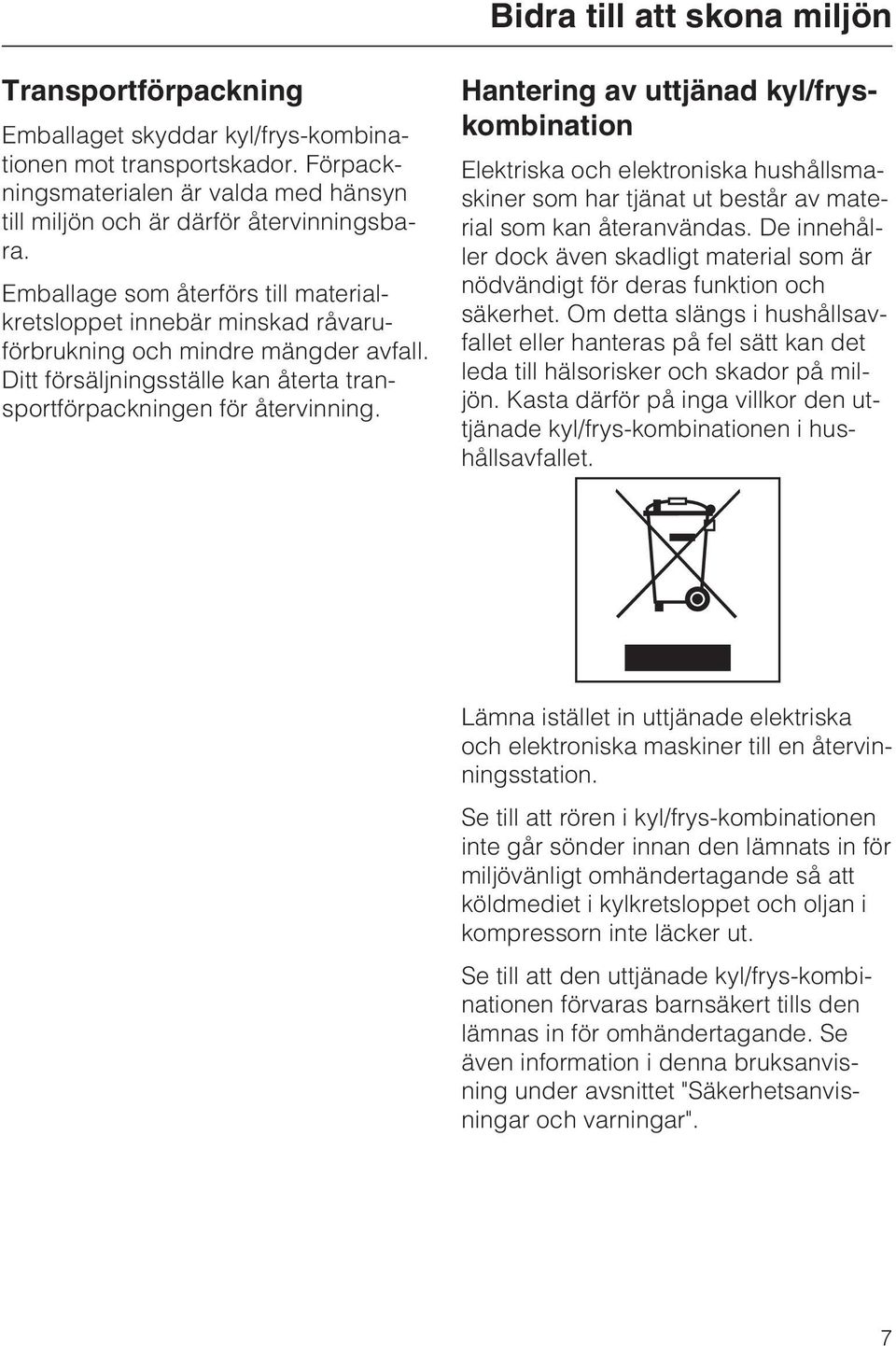 Hantering av uttjänad kyl/fryskombination Elektriska och elektroniska hushållsmaskiner som har tjänat ut består av material som kan återanvändas.