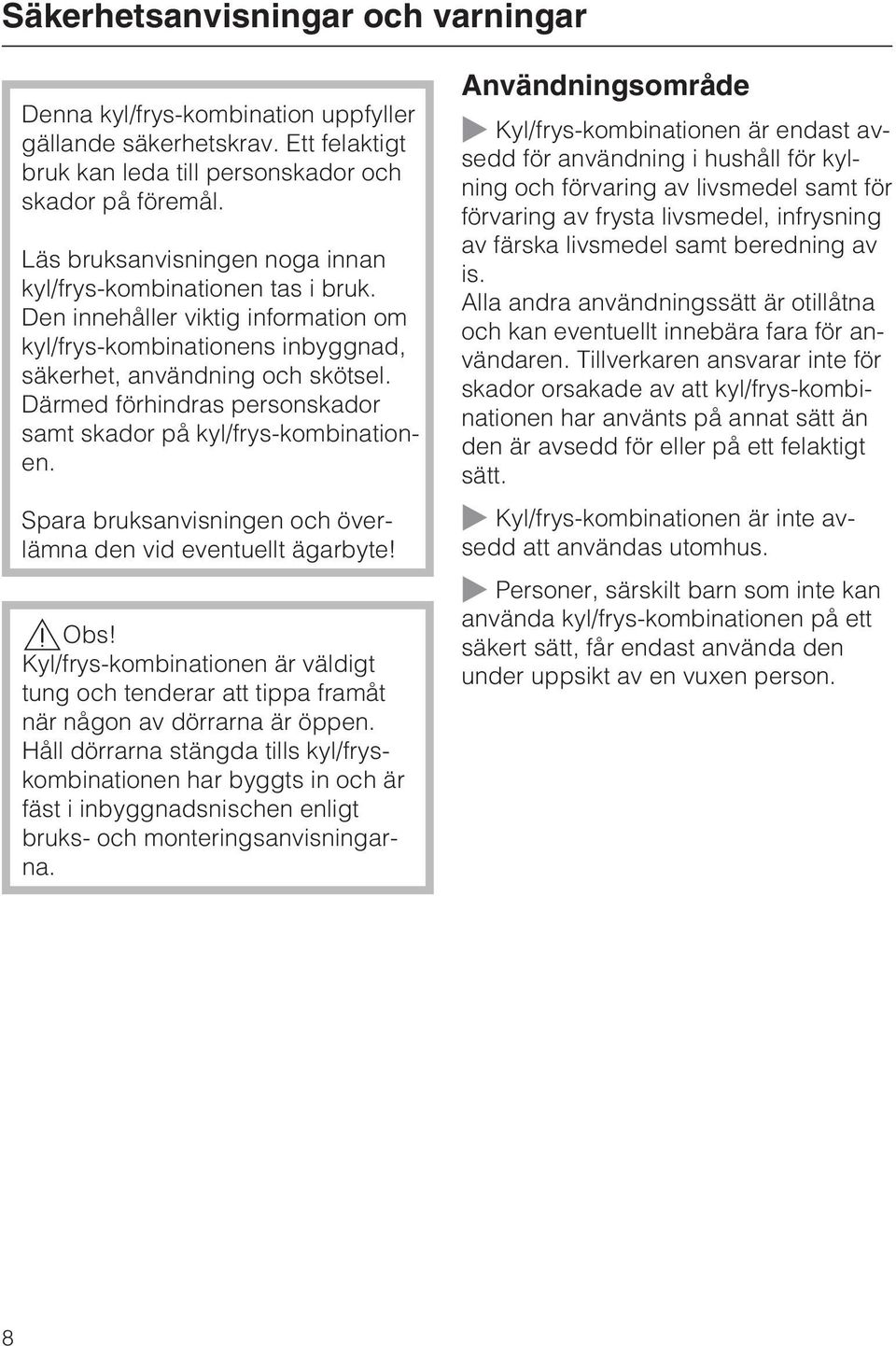 Därmed förhindras personskador samt skador på kyl/frys-kombinationen. Spara bruksanvisningen och överlämna den vid eventuellt ägarbyte! Obs!