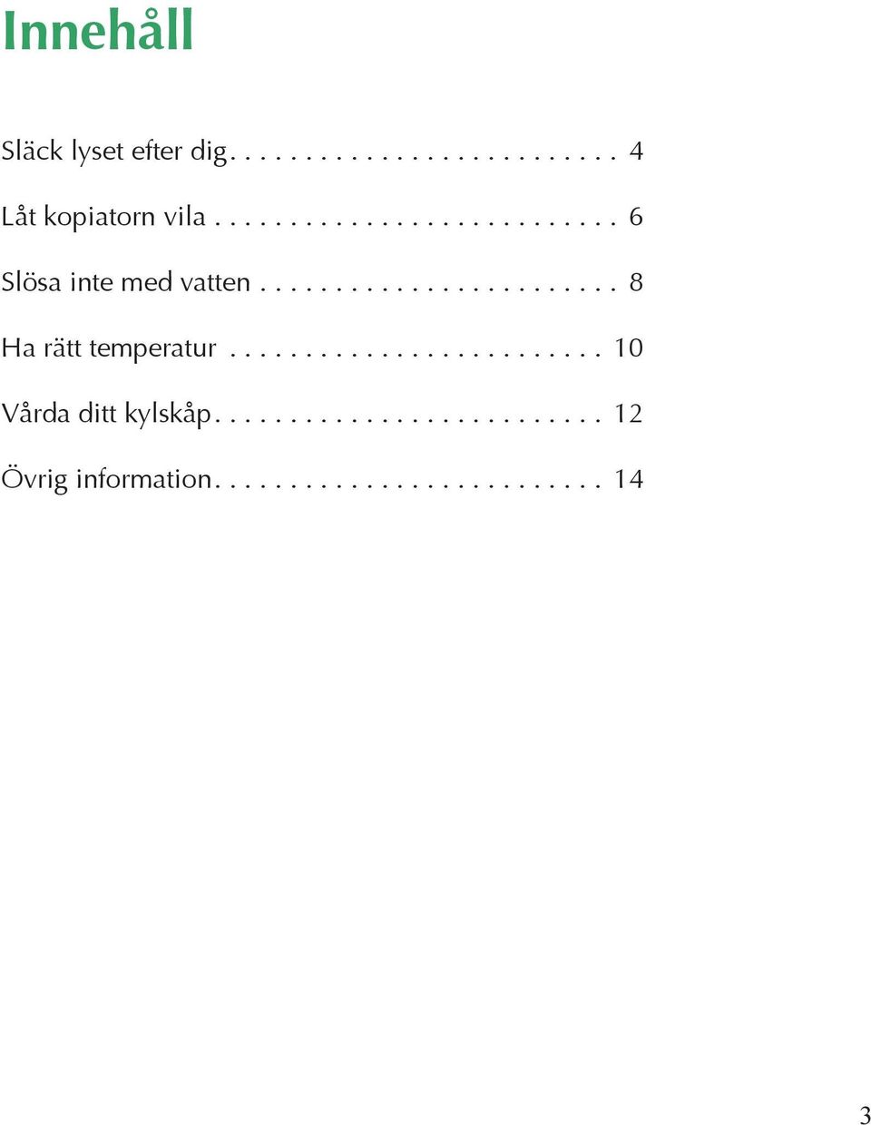 ........................ 10 Vårda ditt kylskåp.......................... 12 Övrig information.