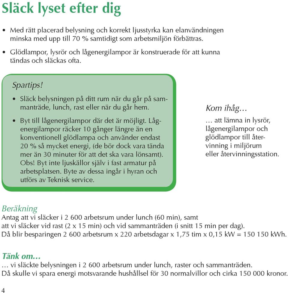 Byt till lågenergilampor där det är möjligt.