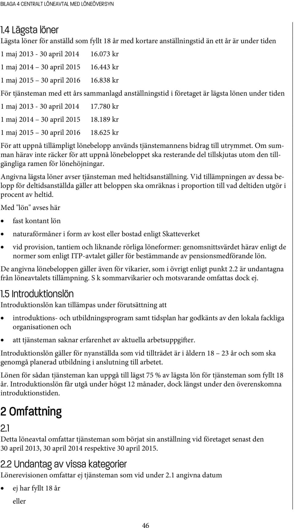 780 kr 1 maj 2014 30 april 2015 18.189 kr 1 maj 2015 30 april 2016 18.625 kr För att uppnå tillämpligt lönebelopp används tjänstemannens bidrag till utrymmet.