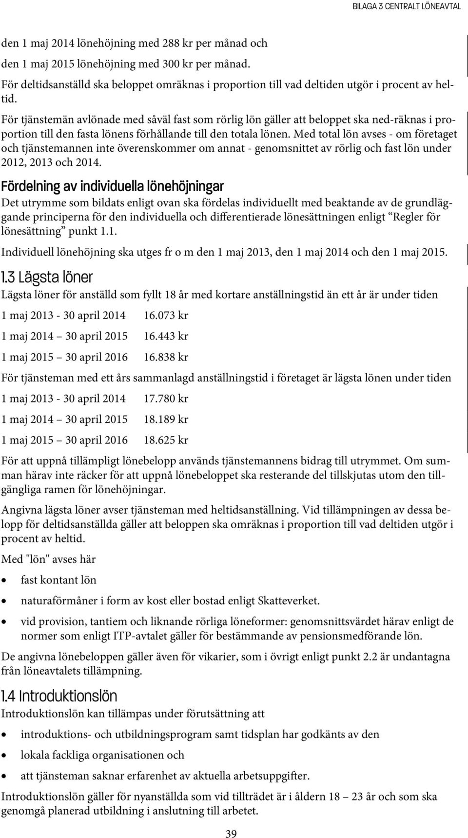 För tjänstemän avlönade med såväl fast som rörlig lön gäller att beloppet ska ned-räknas i proportion till den fasta lönens förhållande till den totala lönen.