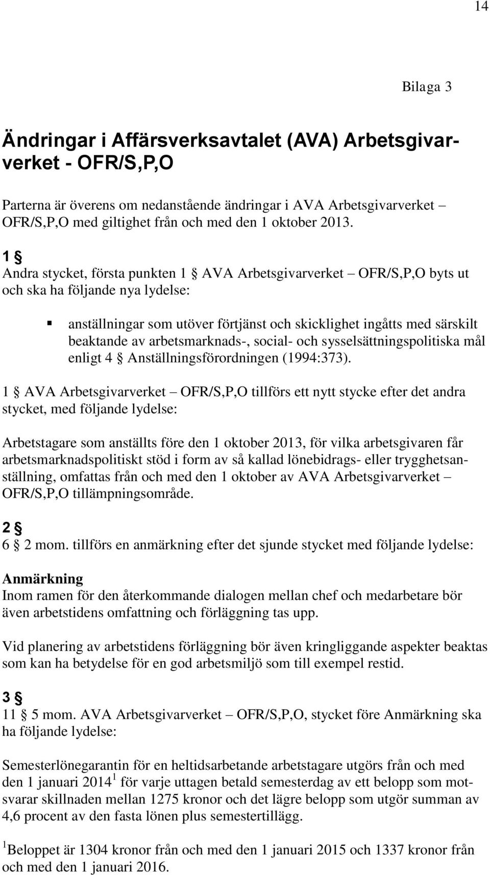 arbetsmarknads-, social- och sysselsättningspolitiska mål enligt 4 Anställningsförordningen (1994:373).