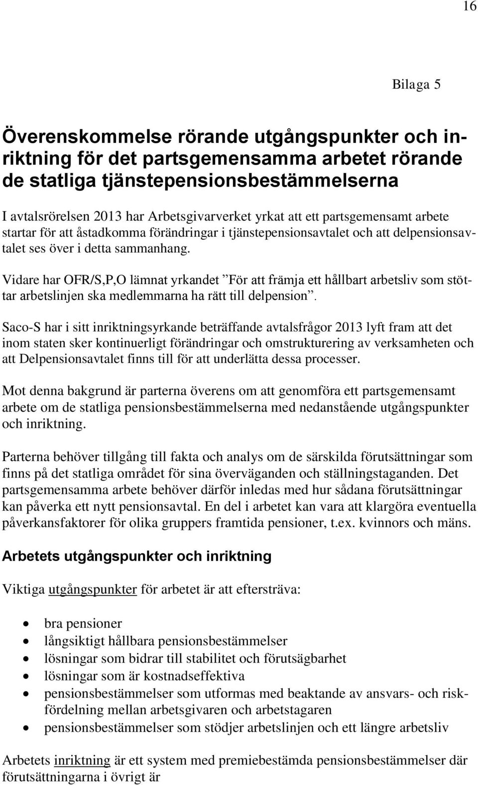 Vidare har OFR/S,P,O lämnat yrkandet För att främja ett hållbart arbetsliv som stöttar arbetslinjen ska medlemmarna ha rätt till delpension.