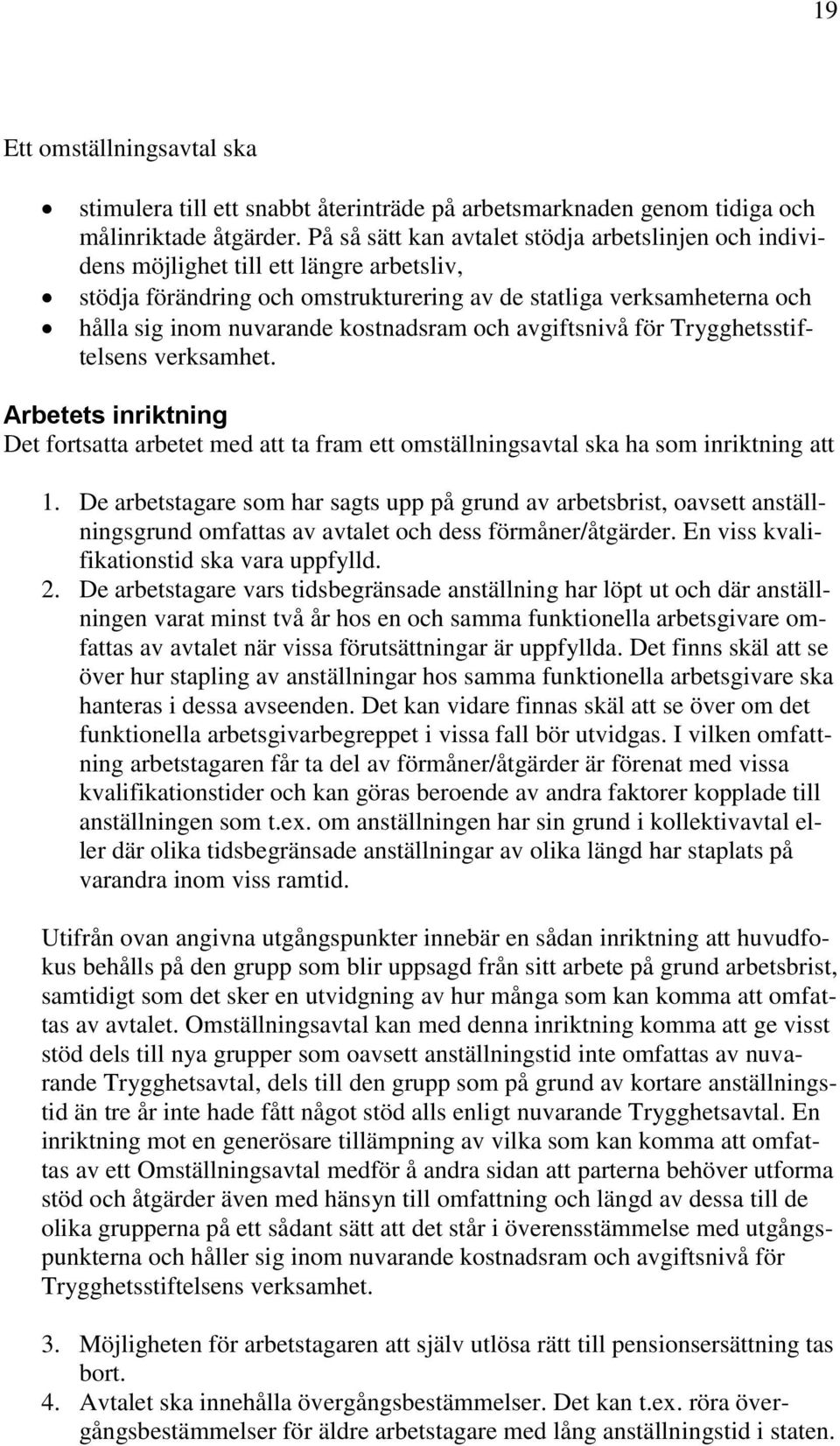 kostnadsram och avgiftsnivå för Trygghetsstiftelsens verksamhet. Arbetets inriktning Det fortsatta arbetet med att ta fram ett omställningsavtal ska ha som inriktning att 1.