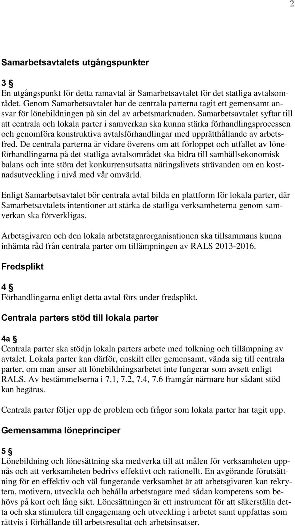 Samarbetsavtalet syftar till att centrala och lokala parter i samverkan ska kunna stärka förhandlingsprocessen och genomföra konstruktiva avtalsförhandlingar med upprätthållande av arbetsfred.