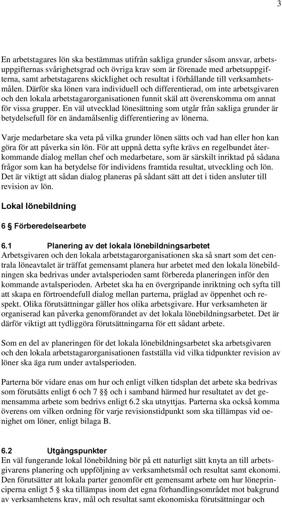 Därför ska lönen vara individuell och differentierad, om inte arbetsgivaren och den lokala arbetstagarorganisationen funnit skäl att överenskomma om annat för vissa grupper.