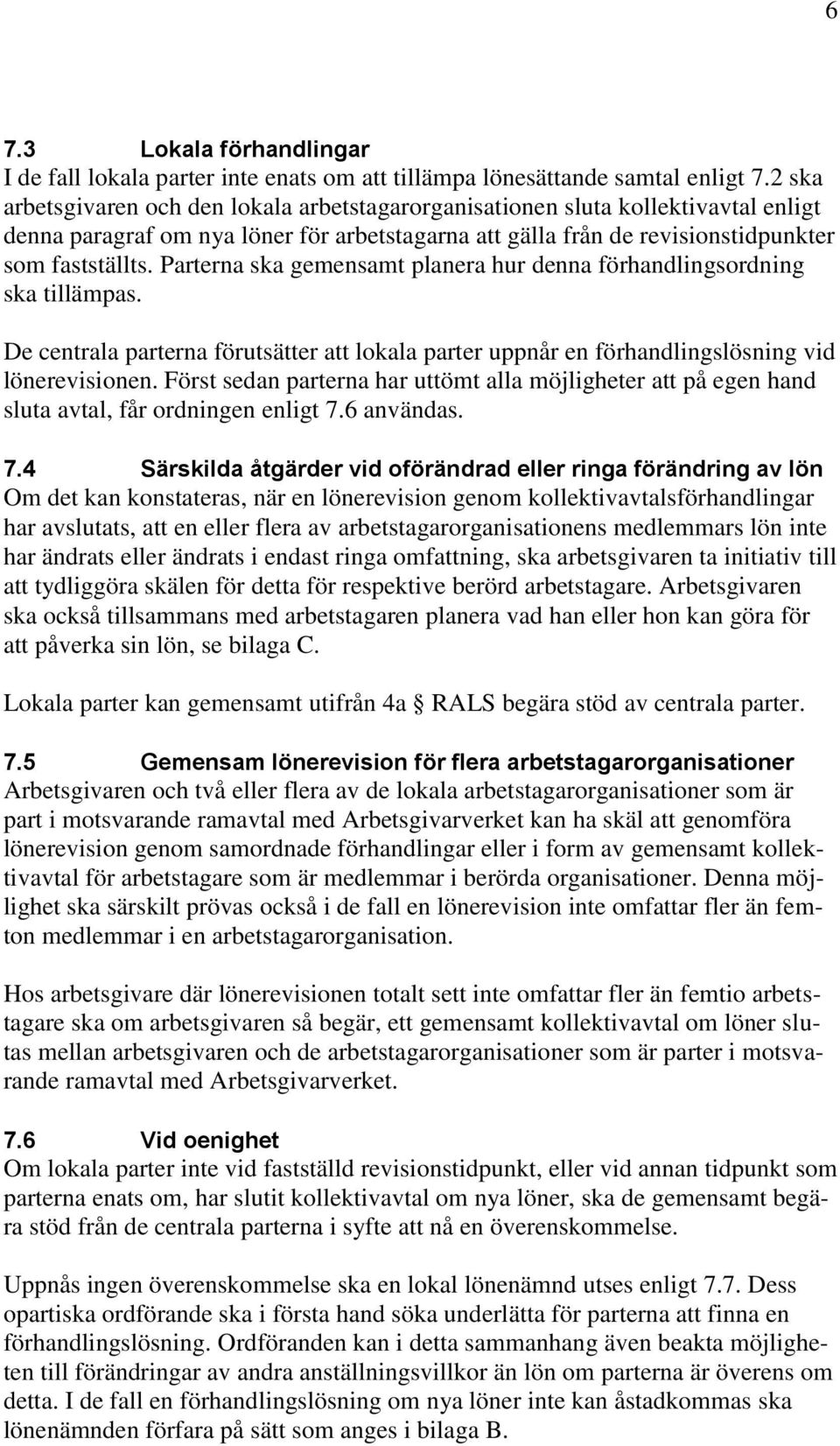 Parterna ska gemensamt planera hur denna förhandlingsordning ska tillämpas. De centrala parterna förutsätter att lokala parter uppnår en förhandlingslösning vid lönerevisionen.