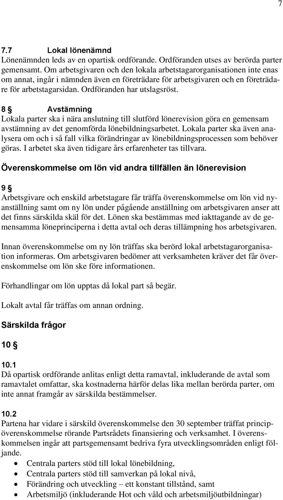 Ordföranden har utslagsröst. 8 Avstämning Lokala parter ska i nära anslutning till slutförd lönerevision göra en gemensam avstämning av det genomförda lönebildningsarbetet.