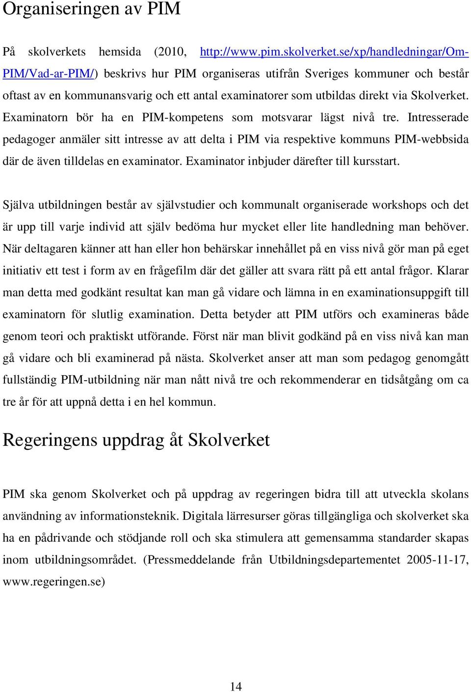 se/xp/handledningar/om- PIM/Vad-ar-PIM/) beskrivs hur PIM organiseras utifrån Sveriges kommuner och består oftast av en kommunansvarig och ett antal examinatorer som utbildas direkt via Skolverket.