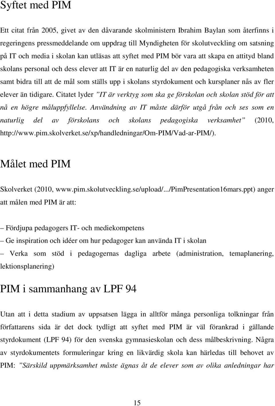 mål som ställs upp i skolans styrdokument och kursplaner nås av fler elever än tidigare. Citatet lyder IT är verktyg som ska ge förskolan och skolan stöd för att nå en högre måluppfyllelse.