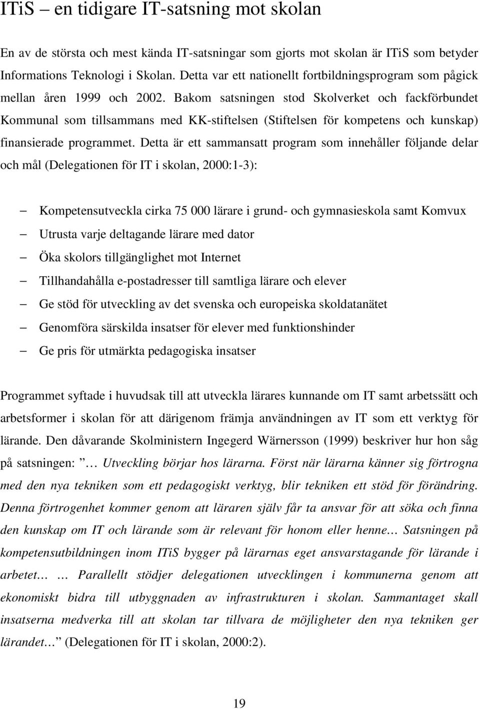 Bakom satsningen stod Skolverket och fackförbundet Kommunal som tillsammans med KK-stiftelsen (Stiftelsen för kompetens och kunskap) finansierade programmet.