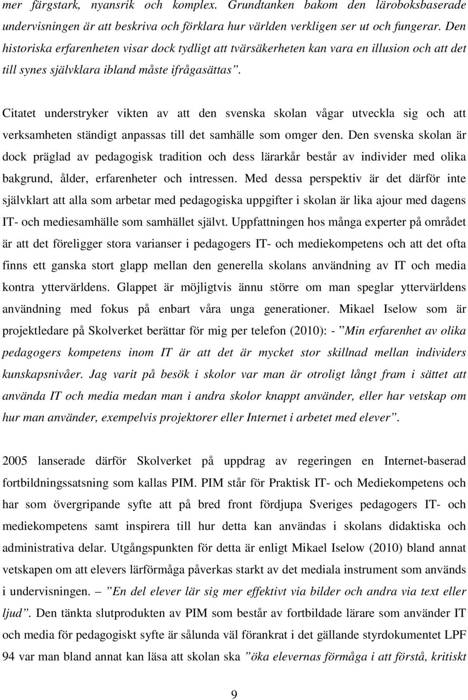 Citatet understryker vikten av att den svenska skolan vågar utveckla sig och att verksamheten ständigt anpassas till det samhälle som omger den.