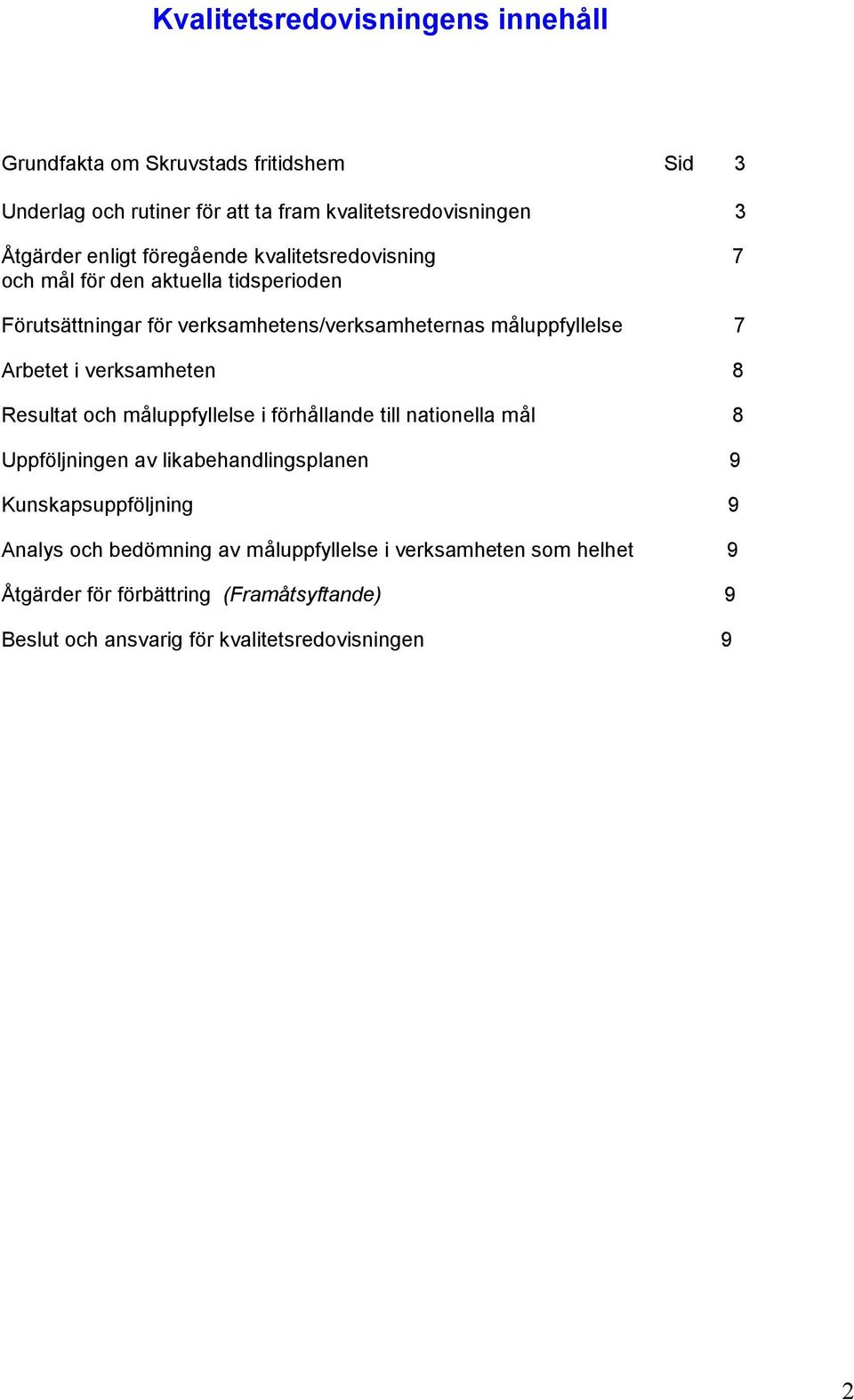 Arbetet i verksamheten 8 Resultat och måluppfyllelse i förhållande till nationella mål 8 Uppföljningen av likabehandlingsplanen 9 Kunskapsuppföljning 9