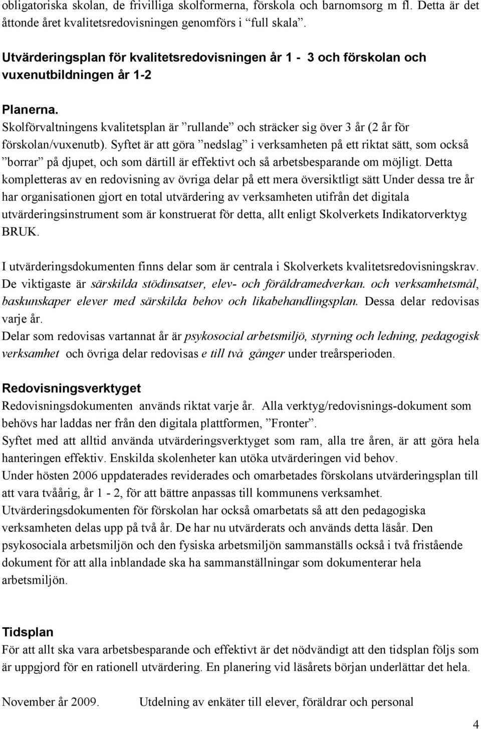 Skolförvaltningens kvalitetsplan är rullande och sträcker sig över 3 år (2 år för förskolan/vuxenutb).