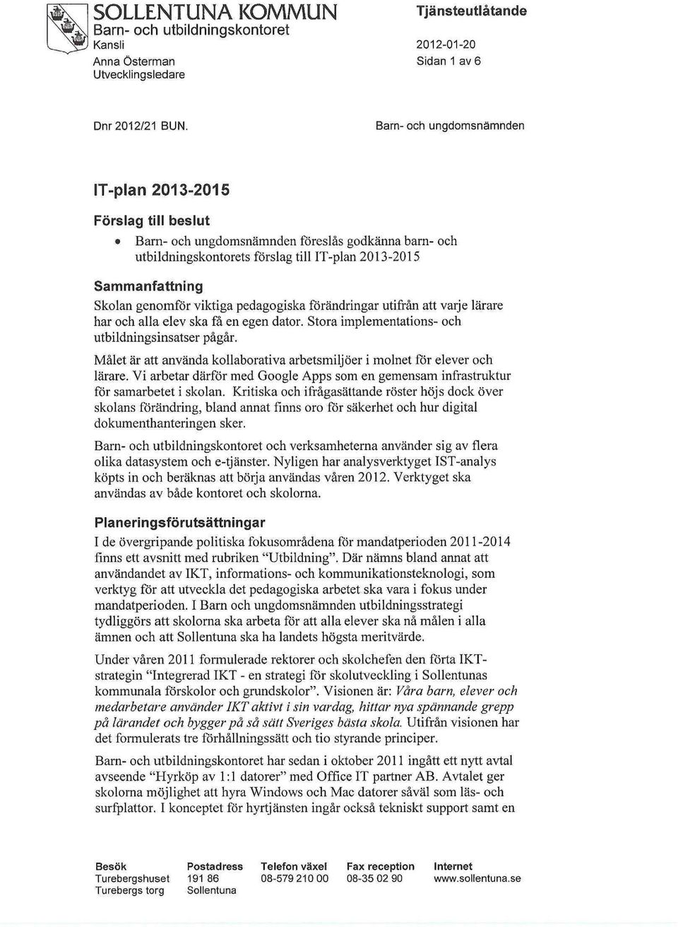Målet är att använda kollaborativa arbetsmiljöer i molnet för elever och lärare. Vi arbetar därför med Google Apps som en gemensam infrastruktur för samarbetet i skolan.