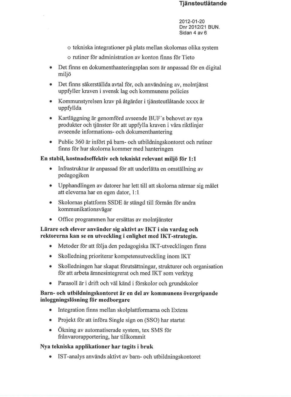 Kartläggning är genomförd avseende BUF's behovet av nya produkter och tjänster för att uppfylla kraven i våra riktlinjer avseende informations- och dokumenthantering Public 360 är infört på barn- och