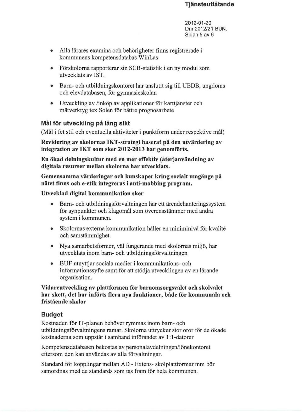 prognosarbete Mål för utveckling på lång sikt (Mål i fet stil och eventuella aktiviteter i punktform under respektive mål) Revidering av skolornas IKT-strategi baserat på den utvärdering av