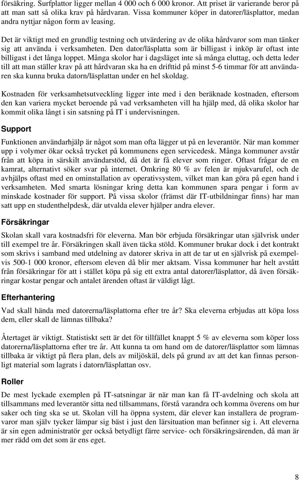 Det är viktigt med en grundlig testning och utvärdering av de olika hårdvaror som man tänker sig att använda i verksamheten.