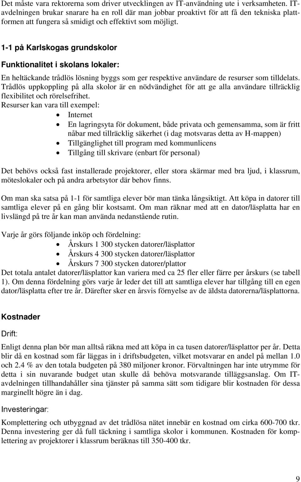 1-1 på Karlskogas grundskolor Funktionalitet i skolans lokaler: En heltäckande trådlös lösning byggs som ger respektive användare de resurser som tilldelats.